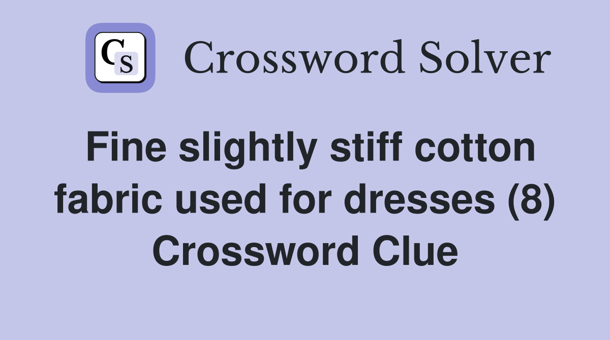 Fine slightly stiff cotton fabric used for dresses (8) Crossword Clue